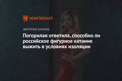 Анна Погорилая - Погорилая ответила, способно ли российское фигурное катание выжить в условиях изоляции - championat.com