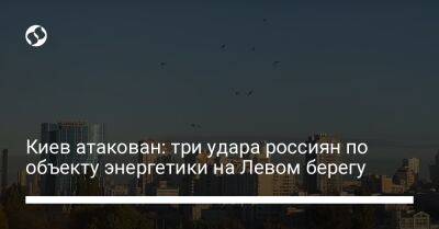 Виталий Кличко - Кирилл Тимошенко - Киев атакован: три удара россиян по объекту энергетики на Левом берегу - liga.net - Украина - Киев - район Деснянский