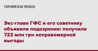 Экс-главе ГФС и его советнику объявили подозрение: получили 722 млн грн неправомерной выгоды - pravda.com.ua