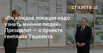 «По каждой локации надо узнать мнение людей». Президент — о проекте генплана Ташкента - gazeta.uz - Узбекистан - Ташкент