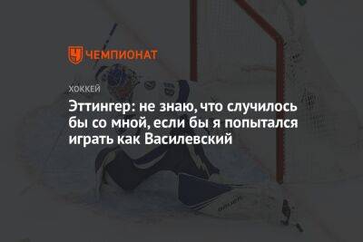 Андрей Василевский - Эттингер: не знаю, что случилось бы со мной, если бы я попытался играть как Василевский - championat.com