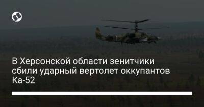 В Херсонской области зенитчики сбили ударный вертолет оккупантов Ка-52 - liga.net - Украина - Херсон - Херсонская обл. - район Бериславский