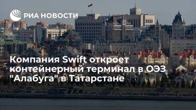 Компания Swift откроет контейнерный терминал в ОЭЗ "Алабуга" в Татарстане - smartmoney.one - Китай - респ. Татарстан - county Swift