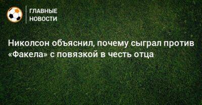 Шамар Николсон - Николсон объяснил, почему сыграл против «Факела» с повязкой в честь отца - bombardir.ru