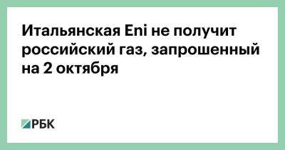 Итальянская Eni не получит российский газ, запрошенный на 2 октября - smartmoney.one - Австрия - Россия - Италия - Египет - Ливия - Алжир - Алжирская Народная Демократическая Республика - Конго - Ангола - Мозамбик