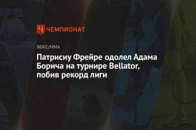 Патрисиу Фрейре одолел Адама Борича на турнире Bellator, побив рекорд лиги - championat.com - США - Бразилия - Венгрия - Дания - шт. Калифорния