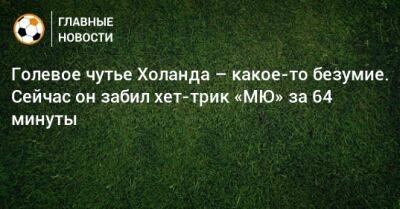 Криштиану Роналду - Голевое чутье Холанда – какое-то безумие. Сейчас он забил хет-трик «МЮ» за 64 минуты - bombardir.ru
