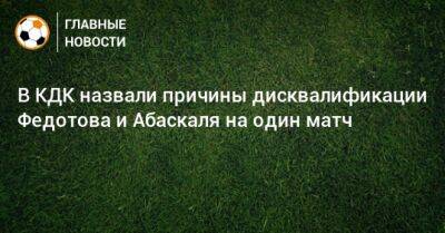 Владимир Федотов - Артур Григорьянц - Гильермо Абаскаль - В КДК назвали причины дисквалификации Федотова и Абаскаля на один матч - bombardir.ru