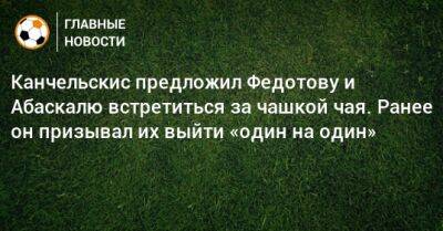 Владимир Федотов - Андрей Канчельскис - Гильермо Абаскаль - Канчельскис предложил Федотову и Абаскалю встретиться за чашкой чая. Ранее он призывал их выйти «один на один» - bombardir.ru