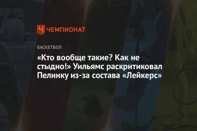 «Кто вообще такие? Как не стыдно!» Уильямс раскритиковал Пелинку из-за состава «Лейкерс» - championat.com - Лос-Анджелес