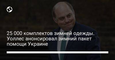 Бен Уоллес - 25 000 комплектов зимней одежды. Уоллес анонсировал зимний пакет помощи Украине - liga.net - Россия - США - Украина - Англия