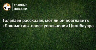 Андрей Талалаев - Ли Он - Талалаев рассказал, мог ли он возглавить «Локомотив» после увольнения Циннбауэра - bombardir.ru