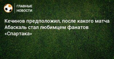 Валерий Кечинов - Гильермо Абаскаль - Кечинов предположил, после какого матча Абаскаль стал любимцем фанатов «Спартака» - bombardir.ru