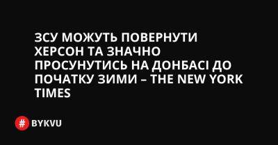 ЗСУ можуть повернути Херсон та значно просунутись на Донбасі до початку зими – The New York Times - bykvu.com - США - New York - Україна - Росія - місто Херсон