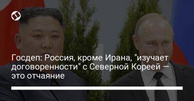 Нед Прайс - Госдеп: Россия, кроме Ирана, "изучает договоренности" с Северной Кореей — это отчаяние - liga.net - Москва - Россия - США - Украина - КНДР - Иран