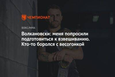 Ислам Махачев - Александр Волкановски - Чарльз Оливейры - Волкановски: меня попросили подготовиться к взвешиванию. Кто-то боролся с весогонкой - championat.com - Россия - Бразилия - Эмираты - Абу-Даби