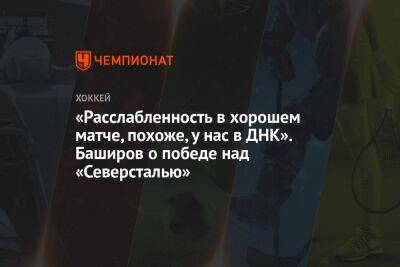 Ринат Баширов - «Расслабленность в хорошем матче, похоже, у нас в ДНК». Баширов о победе над «Северсталью» - championat.com - Череповец