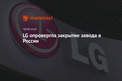 LG опровергла закрытие завода в России - championat.com - Россия - Казахстан - Узбекистан - Ташкент