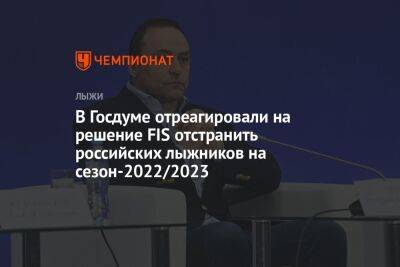 Дмитрий Свищев - Георгий Горностаев - В Госдуме отреагировали на решение FIS отстранить российских лыжников на сезон-2022/2023 - championat.com - Россия