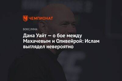 Дана Уайт - Ислам Махачев - Чарльз Оливейрой - Дана Уайт — о бое между Махачевым и Оливейрой: Ислам выглядел невероятно - championat.com - Россия - Бразилия