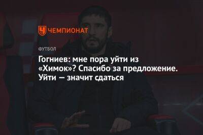 Валентина Сивкович - Гогниев: мне пора уйти из «Химок»? Спасибо за предложение. Уйти — значит сдаться - championat.com - Москва