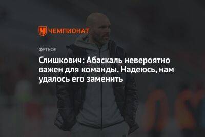 Владимир Федотов - Артем Ребров - Гильермо Абаскаль - Слишкович: Абаскаль невероятно важен для команды. Надеюсь, нам удалось его заменить - championat.com - Москва