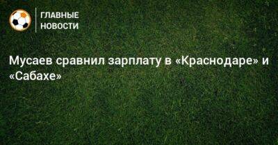 Мурад Мусаев - Мусаев сравнил зарплату в «Краснодаре» и «Сабахе» - bombardir.ru - Россия - Краснодар