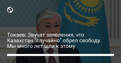 Касым-Жомарт Токаев - Токаев: Звучат заявления, что Казахстан "случайно" обрел свободу. Мы много лет шли к этому - liga.net - Украина - Казахстан