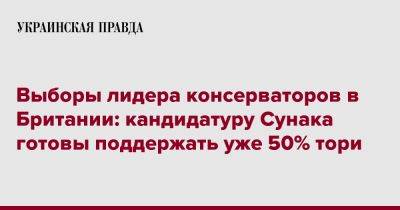 Риши Сунак - Выборы лидера консерваторов в Британии: кандидатуру Сунака готовы поддержать уже 50% тори - pravda.com.ua - Англия