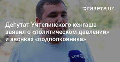 Депутат Учтепинского кенгаша заявил о «политическом давлении» и звонках «подполковника» - gazeta.uz - Узбекистан - район Учтепинский