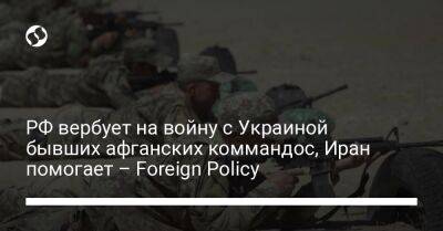 РФ вербует на войну с Украиной бывших афганских коммандос, Иран помогает – Foreign Policy - liga.net - Россия - США - Украина - Англия - Иран - Афганистан