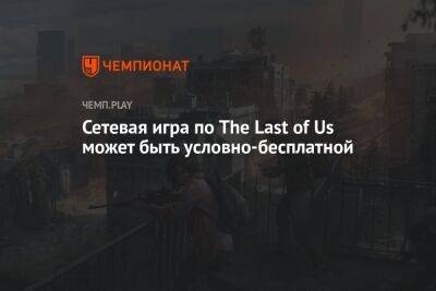 Томас Хендерсон - Сетевая игра по The Last of Us может быть условно-бесплатной - championat.com