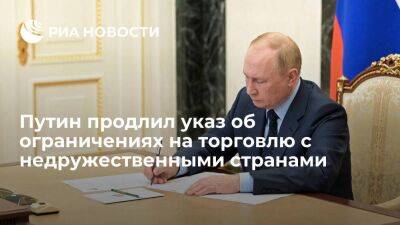 Владимир Путин - Путин продлил на 2023 год указ об ограничениях на торговлю с недружественными странами - smartmoney.one - Россия - Апсны - респ. Южная Осетия - Торговля