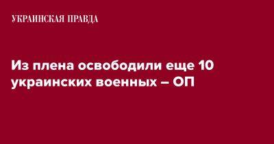 Андрей Ермак - Из плена освободили еще 10 украинских военных – ОП - pravda.com.ua