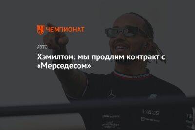 Льюис Хэмилтон - Хэмилтон: мы продлим контракт с «Мерседесом» - championat.com