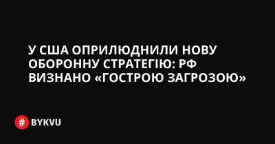 У США оприлюднили нову оборонну стратегію: РФ визнано «гострою загрозою» - bykvu.com - Китай - США - Украина - Росія - Іран - Twitter