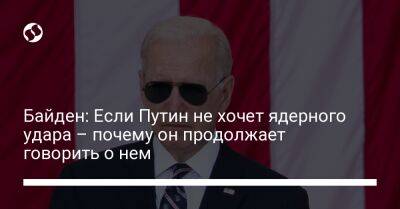 Владимир Путин - Джо Байден - Байден: Если Путин не хочет ядерного удара – почему он продолжает говорить о нем - liga.net - Россия - США - Украина