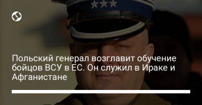 Польский генерал возглавит обучение бойцов ВСУ в ЕС. Он служил в Ираке и Афганистане - liga.net - Украина - Германия - Ирак - Польша - Афганистан - Брюссель