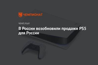 В России возобновили продажи PS5 для России - championat.com - Россия