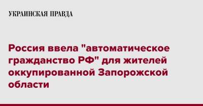 Иван Федоров - Россияне ввели "автоматическое гражданство РФ" для жителей оккупированной Запорожской области - pravda.com.ua - Россия - Запорожская обл. - Мелитополь