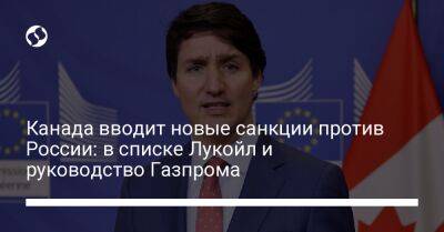 Джастин Трюдо - Канада вводит новые санкции против России: в списке Лукойл и руководство Газпрома - liga.net - Россия - Украина - Канада