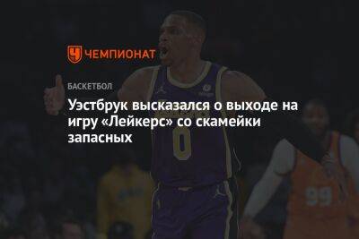 Уэстбрук высказался о выходе на игру «Лейкерс» со скамейки запасных - championat.com - Лос-Анджелес