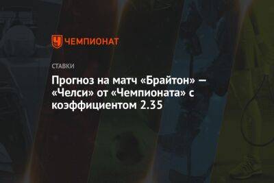 Александр Бубнов - Грэм Поттер - Прогноз на матч «Брайтон» — «Челси» от «Чемпионата» с коэффициентом 2.35 - championat.com - Россия - Таджикистан