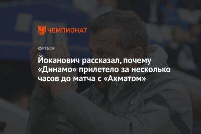 Славиша Йоканович - Йоканович рассказал, почему «Динамо» прилетело за несколько часов до матча с «Ахматом» - championat.com