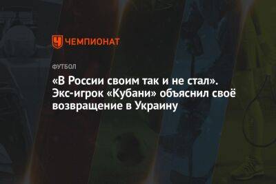 Андрей Павелко - «В России своим так и не стал». Экс-игрок «Кубани» объяснил своё возвращение в Украину - championat.com - Россия - Украина - Киев - Польша - Владивосток - Полтава