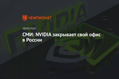 СМИ: NVIDIA закрывает свой офис в России - championat.com - Россия