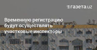 Временную регистрацию будут осуществлять участковые инспекторы - gazeta.uz - Узбекистан - Ташкент - Ташкентская обл.