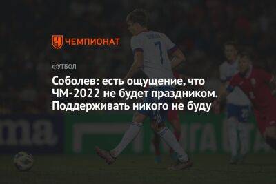 Андрей Панков - Александр Соболев - Соболев: есть ощущение, что ЧМ-2022 не будет праздником. Поддерживать никого не буду - championat.com - Россия - Польша - Катар