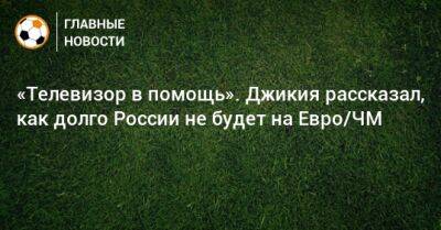 Георгий Джикия - На Евро - «Телевизор в помощь». Джикия рассказал, как долго России не будет на Евро/ЧМ - bombardir.ru - Россия