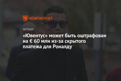 Криштиану Роналду - «Ювентус» может быть оштрафован на € 60 млн из-за скрытого платежа для Роналду - koronavirus.center